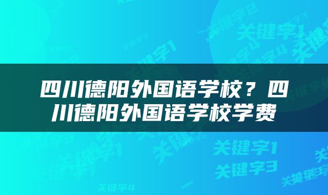 四川德阳外国语学校？四川德阳外国语学校学费