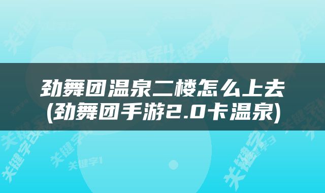 劲舞团温泉二楼怎么上去(劲舞团手游2.0卡温泉)
