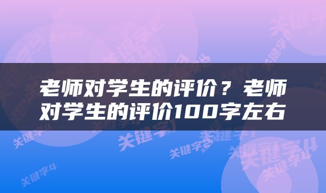 老师对学生的评价？老师对学生的评价100字左右