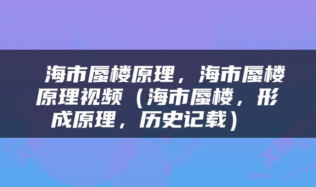  海市蜃楼原理，海市蜃楼原理视频（海市蜃楼，形成原理，历史记载） 