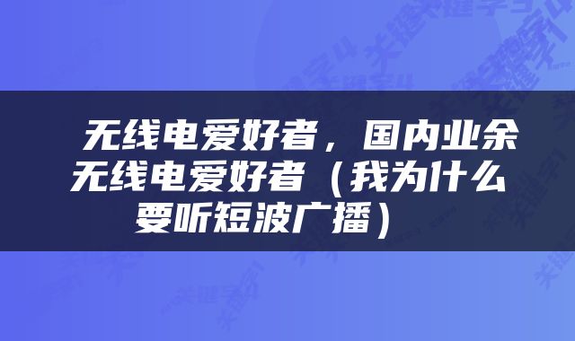  无线电爱好者，国内业余无线电爱好者（我为什么要听短波广播） 