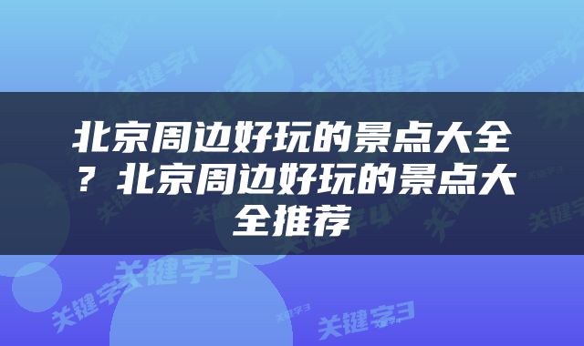 北京周边好玩的景点大全？北京周边好玩的景点大全推荐