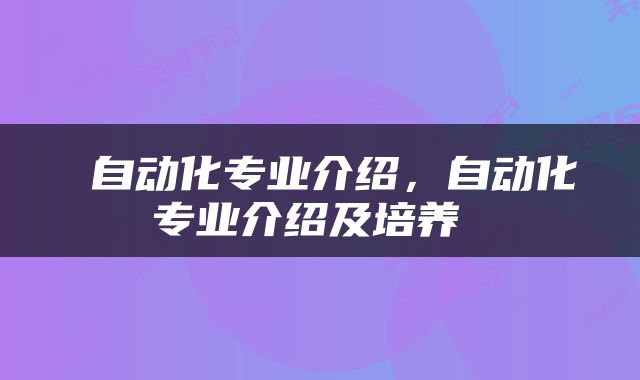  自动化专业介绍，自动化专业介绍及培养 
