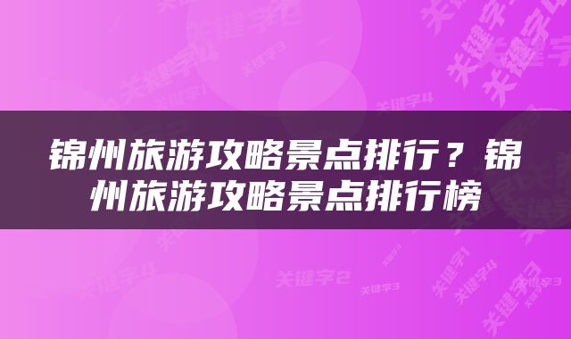 锦州旅游攻略景点排行？锦州旅游攻略景点排行榜