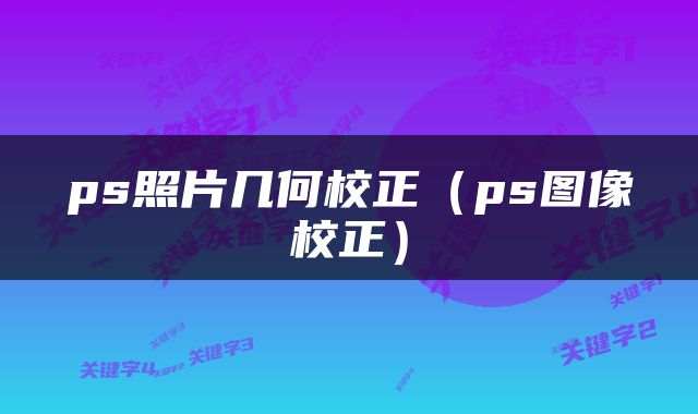 ps照片几何校正（ps图像校正）