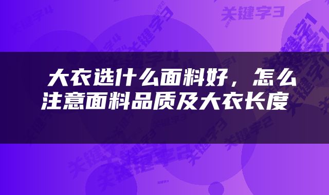  大衣选什么面料好，怎么注意面料品质及大衣长度 