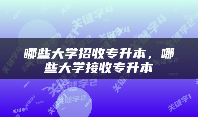 哪些大学招收专升本，哪些大学接收专升本