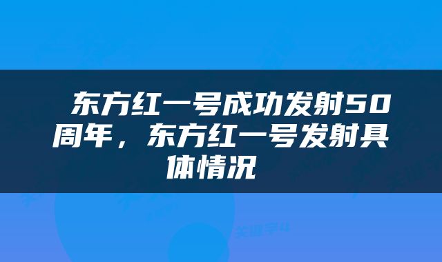  东方红一号成功发射50周年，东方红一号发射具体情况 