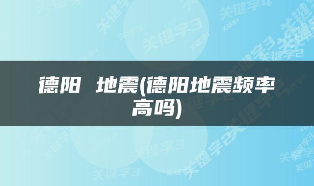 德阳 地震(德阳地震频率高吗)