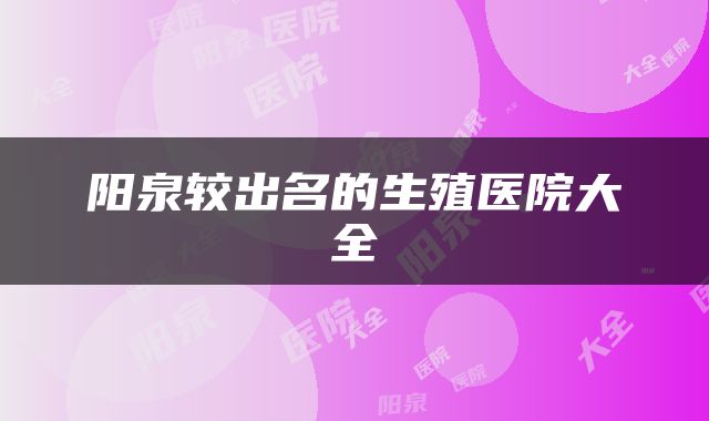 阳泉较出名的生殖医院大全