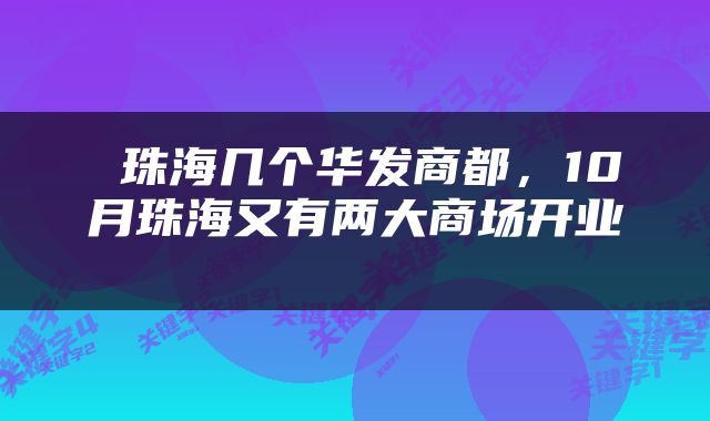  珠海几个华发商都，10月珠海又有两大商场开业 