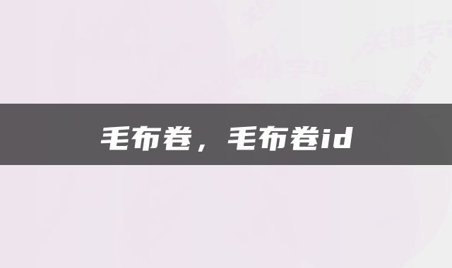 毛布卷，毛布卷id