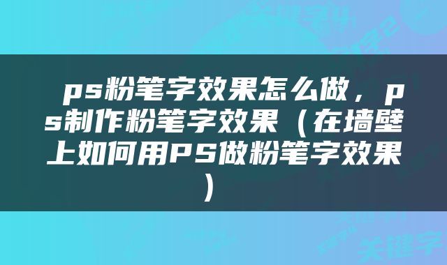  ps粉笔字效果怎么做，ps制作粉笔字效果（在墙壁上如何用PS做粉笔字效果） 