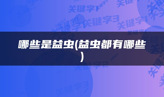 哪些是益虫(益虫都有哪些)
