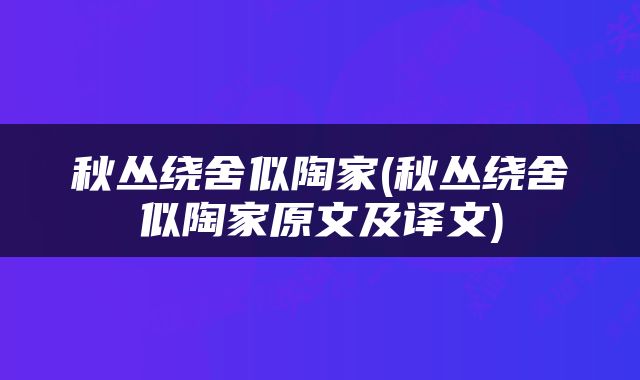 秋丛绕舍似陶家(秋丛绕舍似陶家原文及译文)