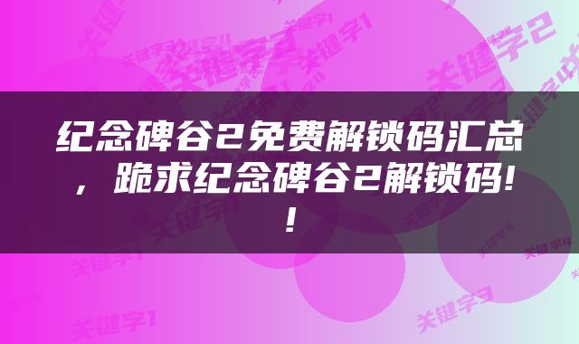 纪念碑谷2免费解锁码汇总，跪求纪念碑谷2解锁码!!