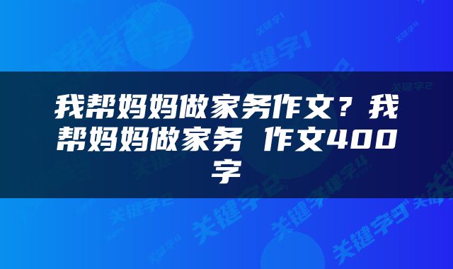 我帮妈妈做家务作文？我帮妈妈做家务 作文400字