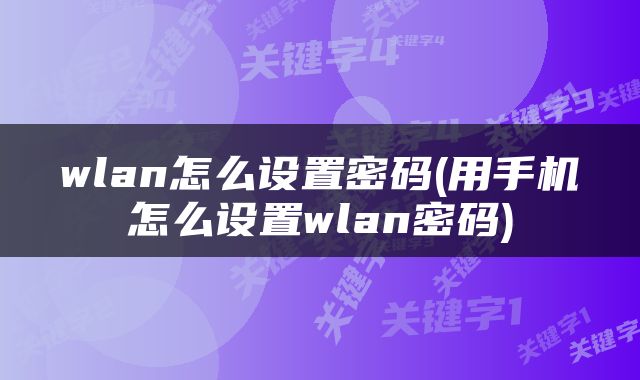 wlan怎么设置密码(用手机怎么设置wlan密码)