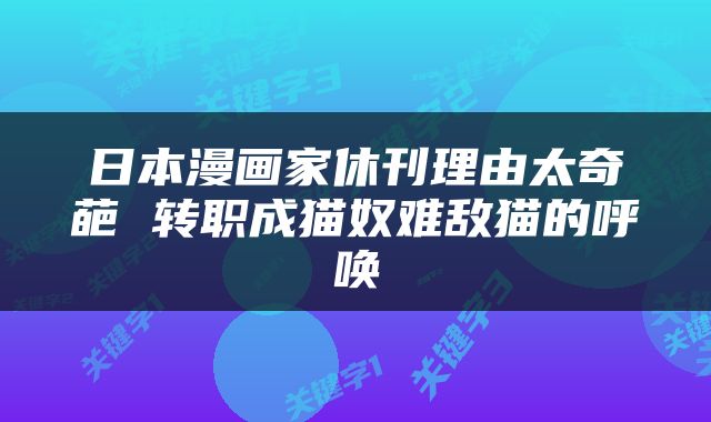 日本漫画家休刊理由太奇葩 转职成猫奴难敌猫的呼唤
