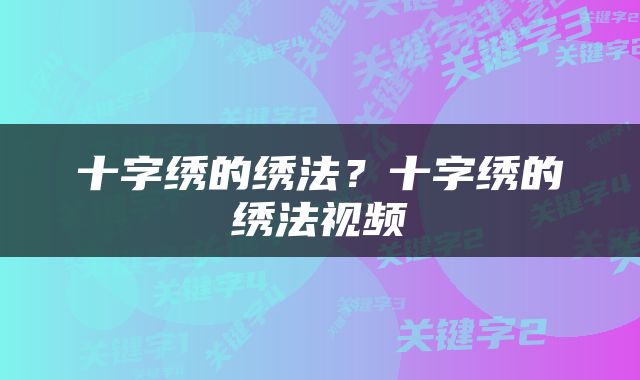 十字绣的绣法？十字绣的绣法视频