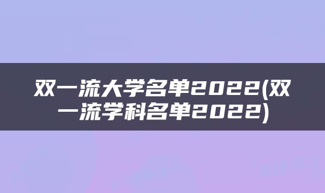 双一流大学名单2022(双一流学科名单2022)