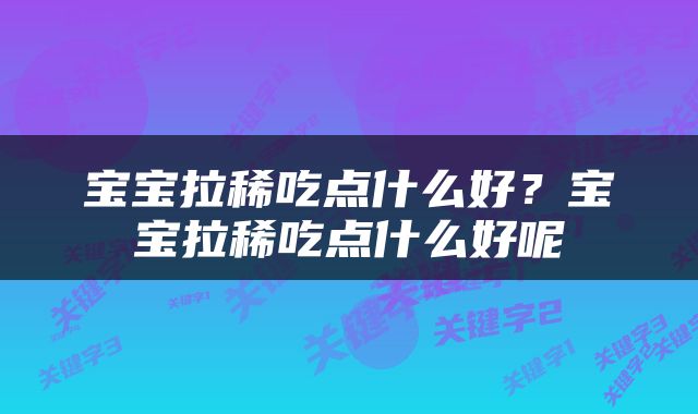 宝宝拉稀吃点什么好？宝宝拉稀吃点什么好呢
