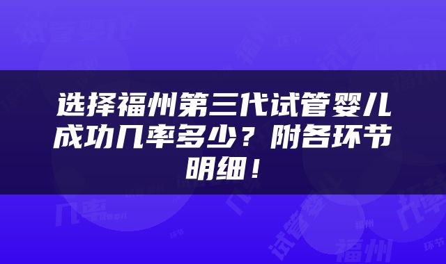 选择福州第三代试管婴儿成功几率多少？附各环节明细！