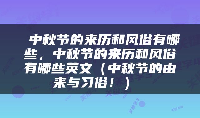  中秋节的来历和风俗有哪些，中秋节的来历和风俗有哪些英文（中秋节的由来与习俗！） 
