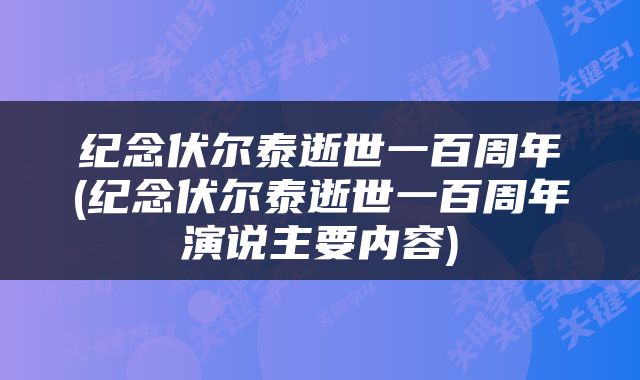 纪念伏尔泰逝世一百周年(纪念伏尔泰逝世一百周年演说主要内容)