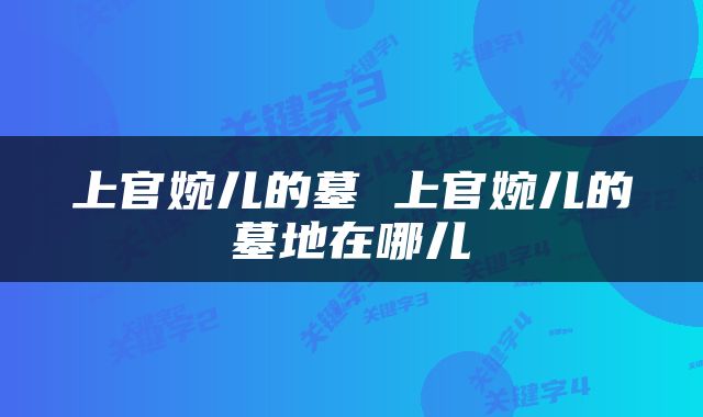 上官婉儿的墓 上官婉儿的墓地在哪儿