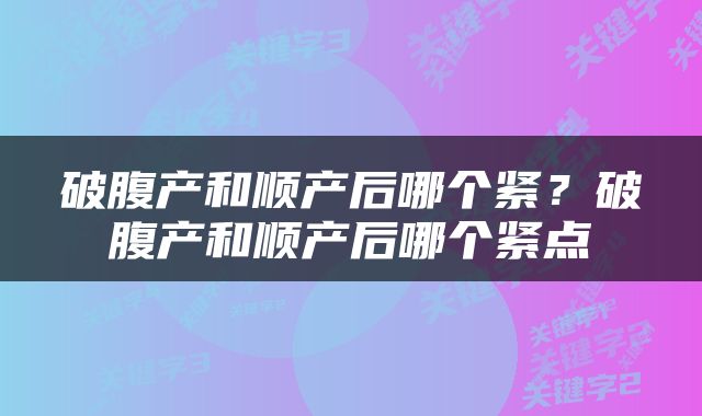 破腹产和顺产后哪个紧？破腹产和顺产后哪个紧点