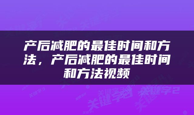 产后减肥的最佳时间和方法，产后减肥的最佳时间和方法视频
