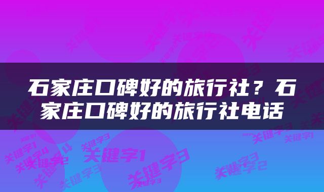 石家庄口碑好的旅行社？石家庄口碑好的旅行社电话