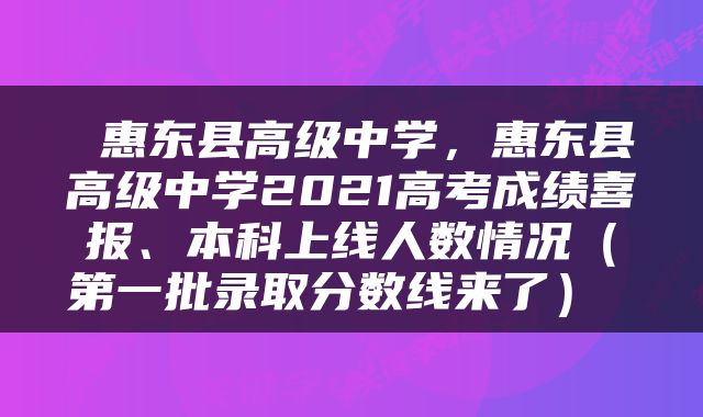  惠东县高级中学，惠东县高级中学2021高考成绩喜报、本科上线人数情况（第一批录取分数线来了） 