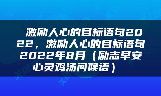  激励人心的目标语句2022，激励人心的目标语句2022年8月（励志早安心灵鸡汤问候语） 