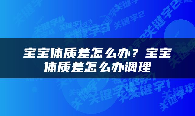 宝宝体质差怎么办？宝宝体质差怎么办调理