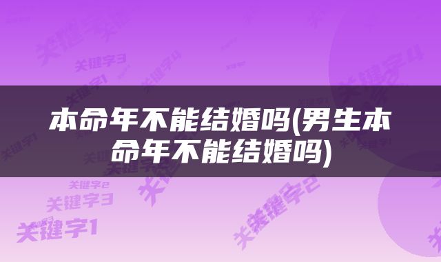 本命年不能结婚吗(男生本命年不能结婚吗)