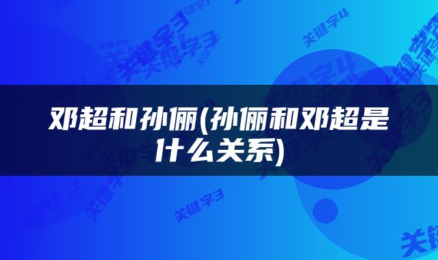 邓超和孙俪(孙俪和邓超是什么关系)