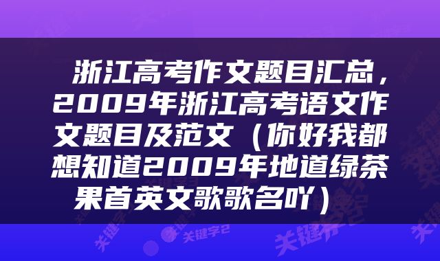  浙江高考作文题目汇总，2009年浙江高考语文作文题目及范文（你好我都想知道2009年地道绿茶果首英文歌歌名吖） 