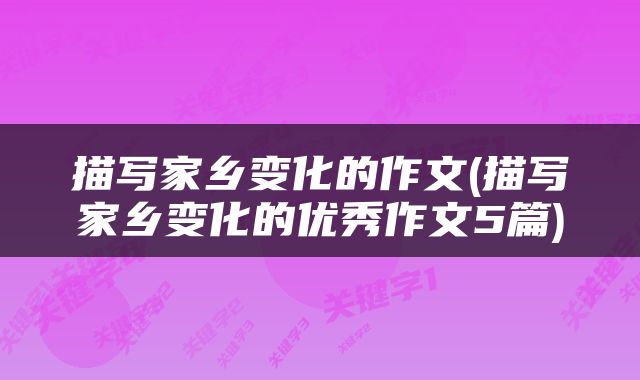 描写家乡变化的作文(描写家乡变化的优秀作文5篇)