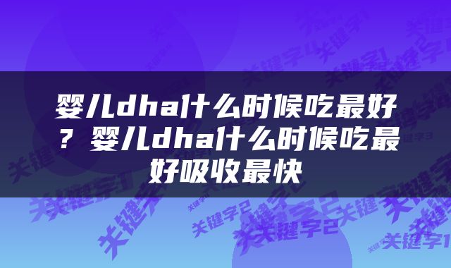 婴儿dha什么时候吃最好？婴儿dha什么时候吃最好吸收最快