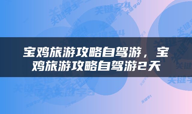 宝鸡旅游攻略自驾游，宝鸡旅游攻略自驾游2天