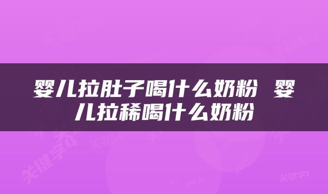 婴儿拉肚子喝什么奶粉 婴儿拉稀喝什么奶粉