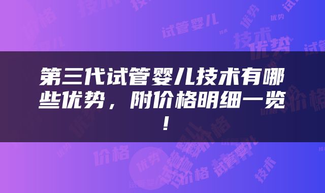 第三代试管婴儿技术有哪些优势，附价格明细一览！