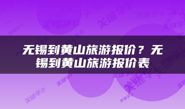 无锡到黄山旅游报价？无锡到黄山旅游报价表