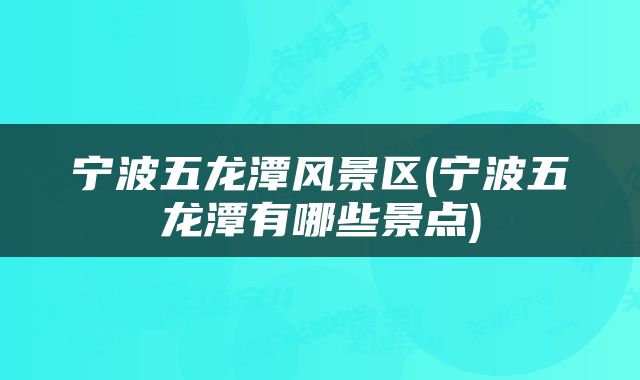 宁波五龙潭风景区(宁波五龙潭有哪些景点)