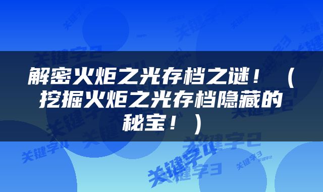 解密火炬之光存档之谜！（挖掘火炬之光存档隐藏的秘宝！）