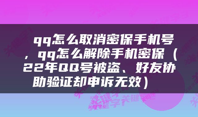  qq怎么取消密保手机号，qq怎么解除手机密保（22年QQ号被盗、好友协助验证却申诉无效） 