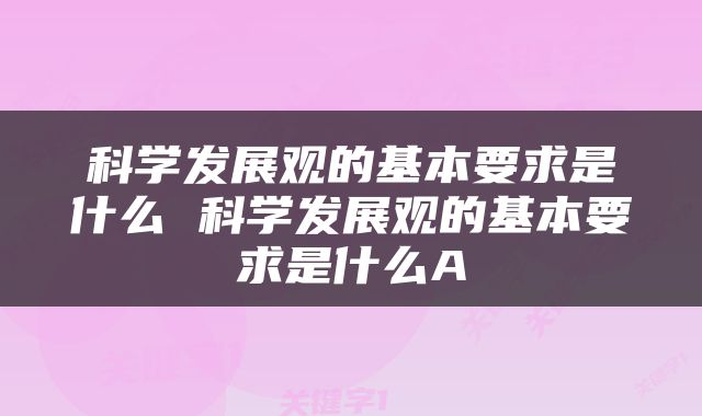 科学发展观的基本要求是什么 科学发展观的基本要求是什么A