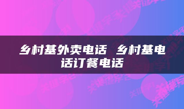 乡村基外卖电话 乡村基电话订餐电话